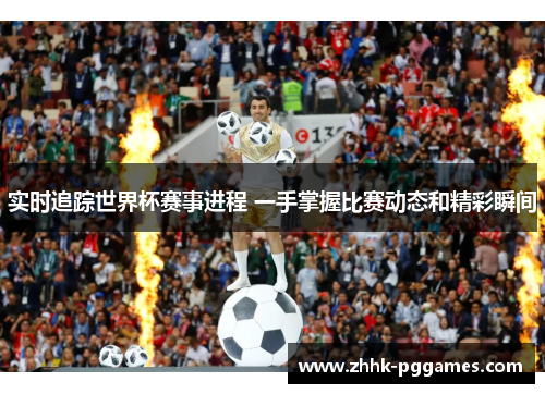 实时追踪世界杯赛事进程 一手掌握比赛动态和精彩瞬间