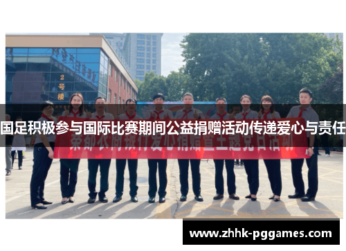 国足积极参与国际比赛期间公益捐赠活动传递爱心与责任