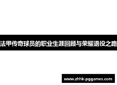 法甲传奇球员的职业生涯回顾与荣耀退役之路