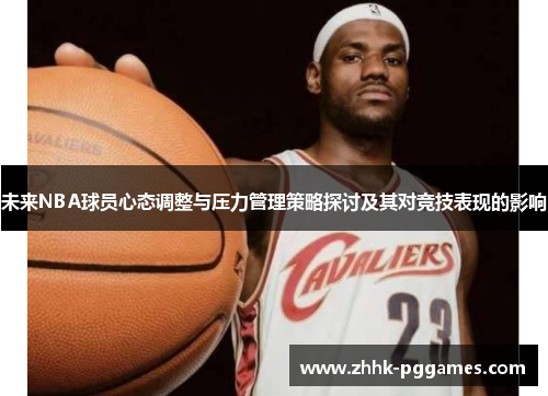 未来NBA球员心态调整与压力管理策略探讨及其对竞技表现的影响