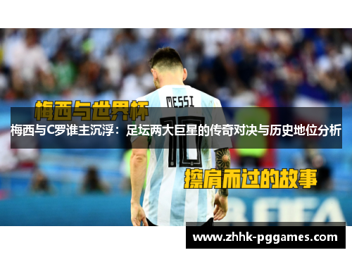 梅西与C罗谁主沉浮：足坛两大巨星的传奇对决与历史地位分析