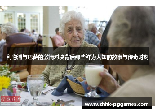 利物浦与巴萨的激情对决背后那些鲜为人知的故事与传奇时刻
