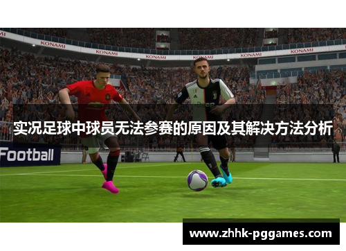 实况足球中球员无法参赛的原因及其解决方法分析 实况足球中球员无法参赛的原因及其解决方法分析