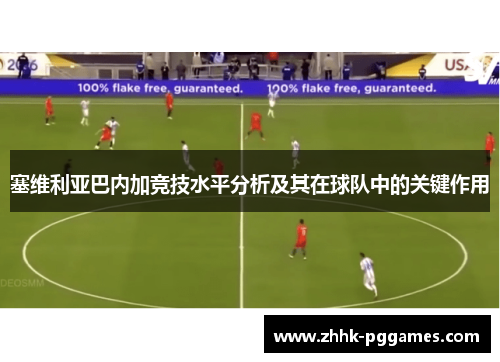 塞维利亚巴内加竞技水平分析及其在球队中的关键作用