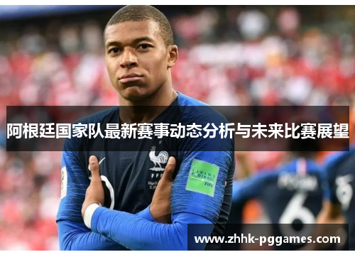 阿根廷国家队最新赛事动态分析与未来比赛展望