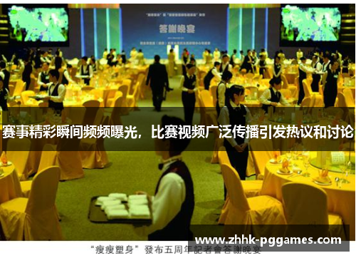 赛事精彩瞬间频频曝光,比赛视频广泛传播引发热议和讨论 赛事精彩瞬间频频曝光,比赛视频广泛传播引发热议和讨论