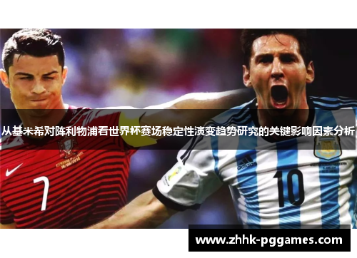 从基米希对阵利物浦看世界杯赛场稳定性演变趋势研究的关键影响因素分析