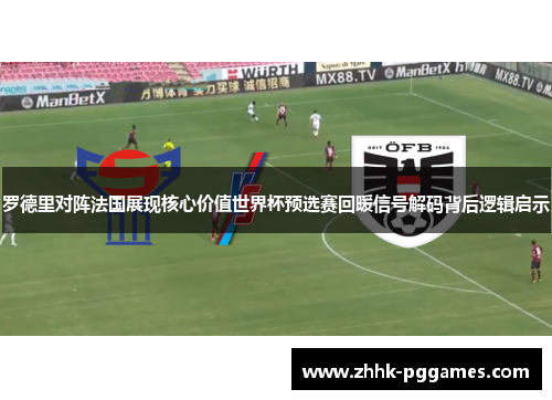罗德里对阵法国展现核心价值世界杯预选赛回暖信号解码背后逻辑启示