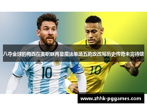 八夺金球的梅西在美职联再显魔法单场五助攻改写历史传奇未完待续