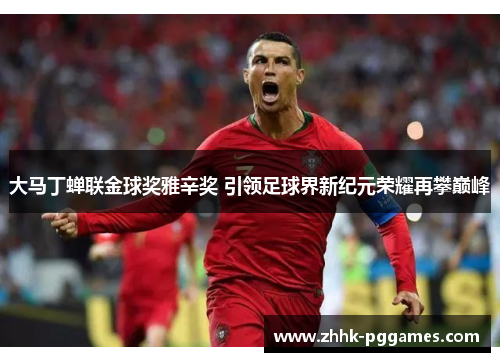 大马丁蝉联金球奖雅辛奖 引领足球界新纪元荣耀再攀巅峰 大马丁蝉联金球奖雅辛奖 引领足球界新纪元荣耀再攀巅峰
