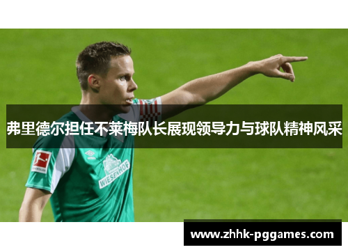 弗里德尔担任不莱梅队长展现领导力与球队精神风采