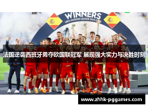 法国逆袭西班牙勇夺欧国联冠军 展现强大实力与决胜时刻 法国逆袭西班牙勇夺欧国联冠军 展现强大实力与决胜时刻