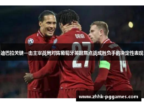 迪巴拉关键一击主宰战局对阵葡萄牙英超焦点战成胜负手的决定性表现 迪巴拉关键一击主宰战局对阵葡萄牙英超焦点战成胜负手的决定性表现