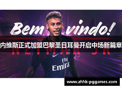 内维斯正式加盟巴黎圣日耳曼开启中场新篇章 内维斯正式加盟巴黎圣日耳曼开启中场新篇章